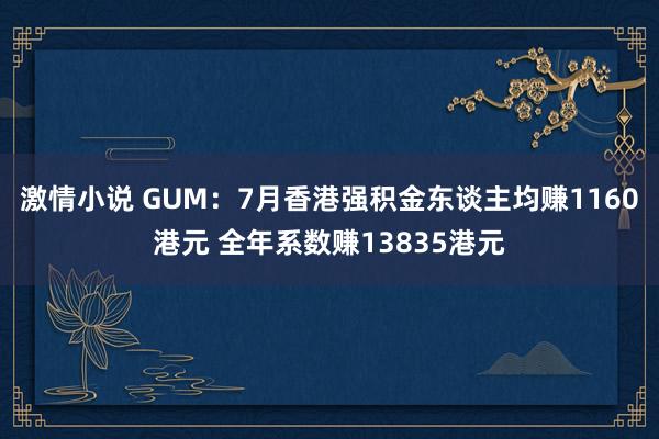 激情小说 GUM：7月香港强积金东谈主均赚1160港元 全年系数赚13835港元