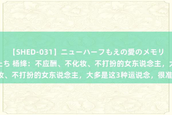 【SHED-031】ニューハーフもえの愛のメモリー 通り過ぎた12人の男たち 杨绛：不应酬、不化妆、不打扮的女东说念主，大多是这3种运说念，很准！