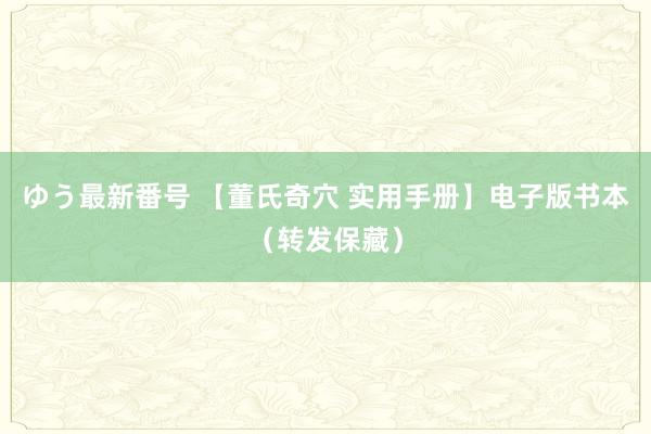 ゆう最新番号 【董氏奇穴 实用手册】电子版书本（转发保藏）