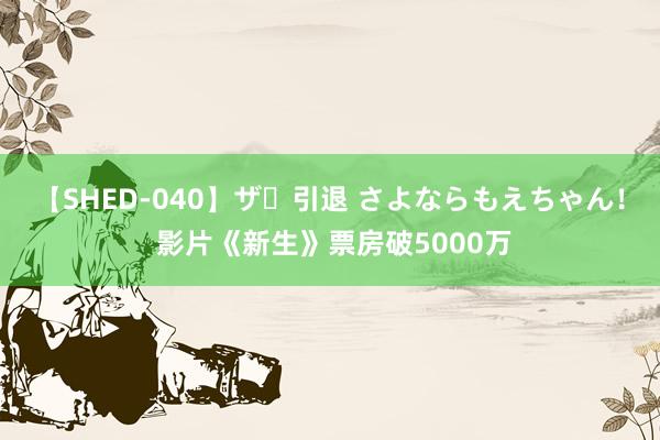 【SHED-040】ザ・引退 さよならもえちゃん！ 影片《新生》票房破5000万