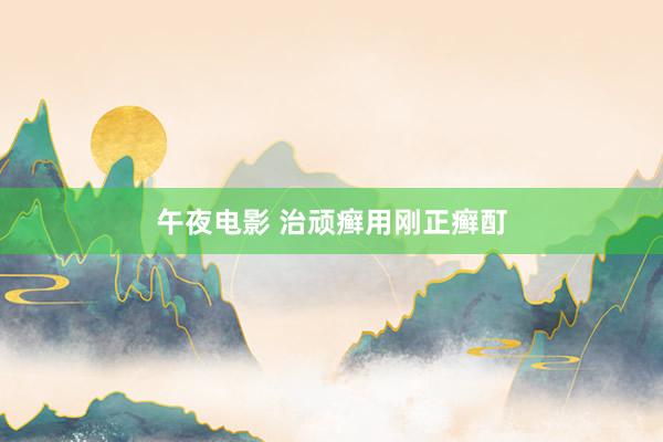 午夜电影 治顽癣用刚正癣酊